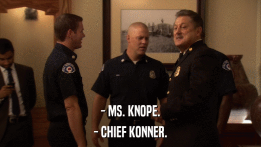 - MS. KNOPE. - CHIEF KONNER. 