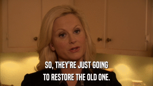 SO, THEY'RE JUST GOING TO RESTORE THE OLD ONE. 