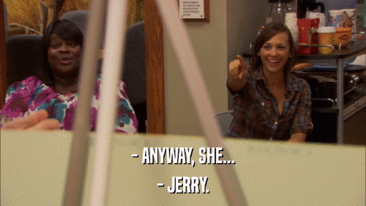 - ANYWAY, SHE... - JERRY. 