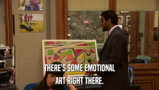 THERE'S SOME EMOTIONAL ART RIGHT THERE. 