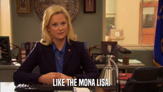 LIKE THE MONA LISA.  