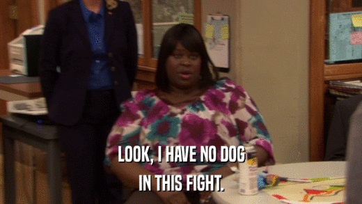 LOOK, I HAVE NO DOG IN THIS FIGHT. 