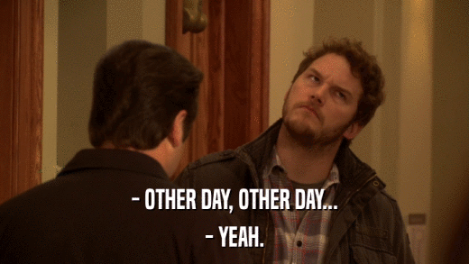 - OTHER DAY, OTHER DAY... - YEAH. 