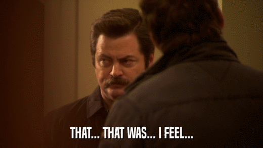 THAT... THAT WAS... I FEEL...  