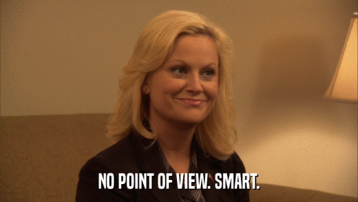 NO POINT OF VIEW. SMART.  