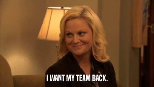 I WANT MY TEAM BACK.  