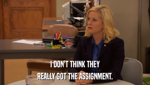 I DON'T THINK THEY REALLY GOT THE ASSIGNMENT. 
