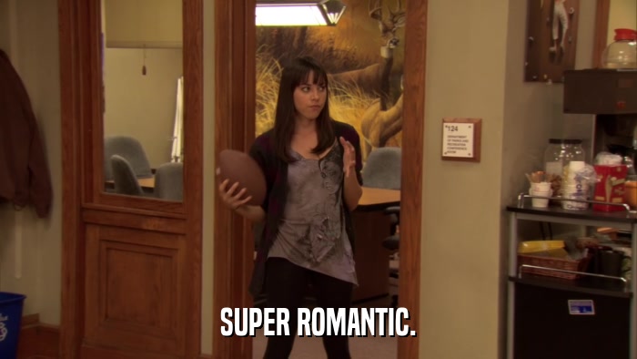 SUPER ROMANTIC.  