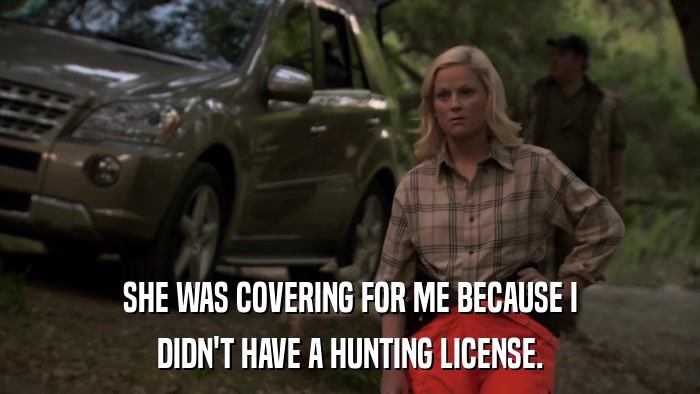 SHE WAS COVERING FOR ME BECAUSE I DIDN'T HAVE A HUNTING LICENSE. 