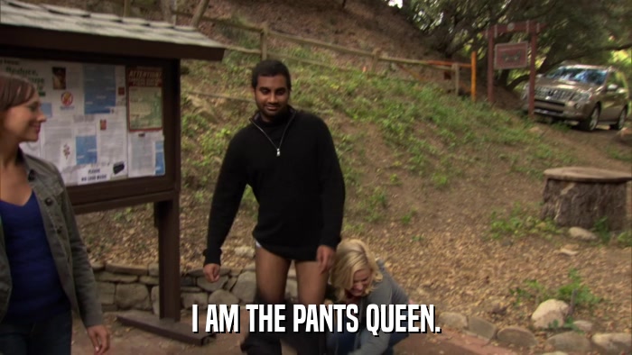 I AM THE PANTS QUEEN.  