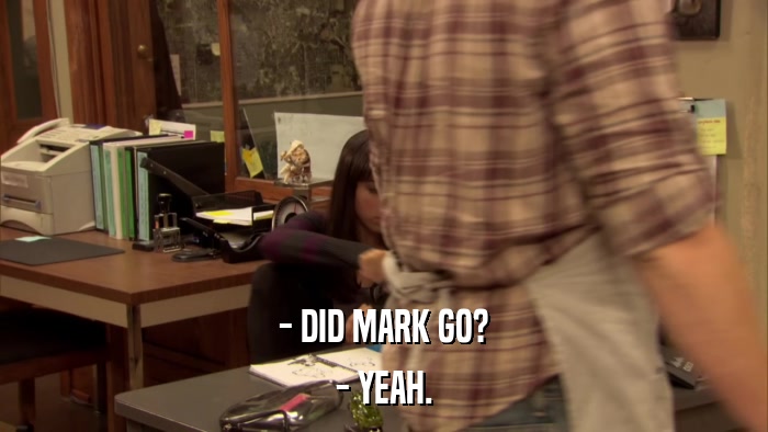 - DID MARK GO? - YEAH. 