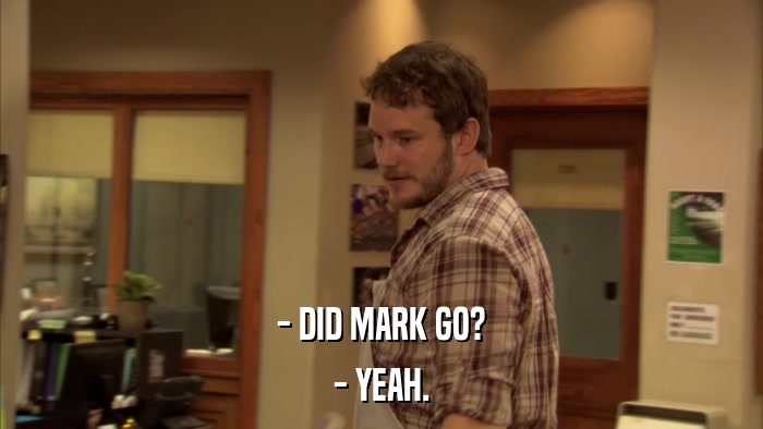 - DID MARK GO? - YEAH. 