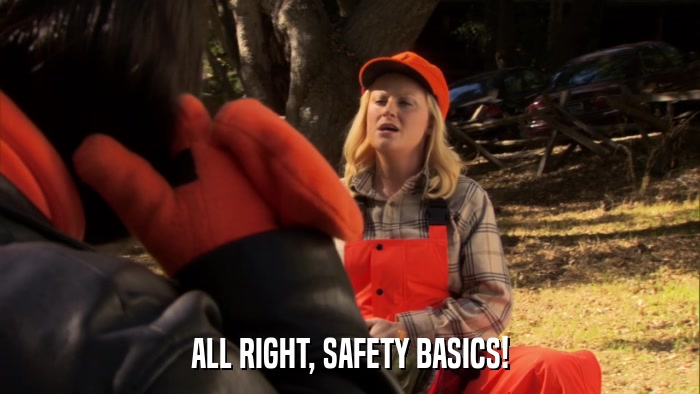 ALL RIGHT, SAFETY BASICS!  