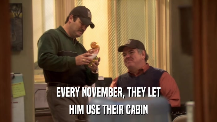 EVERY NOVEMBER, THEY LET HIM USE THEIR CABIN 