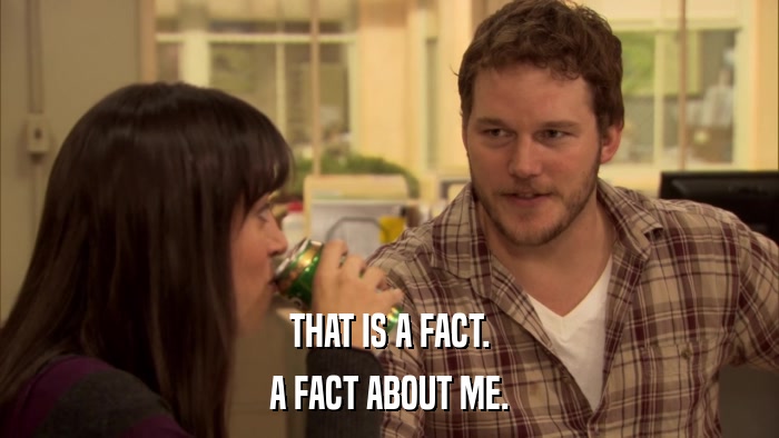 THAT IS A FACT. A FACT ABOUT ME. 