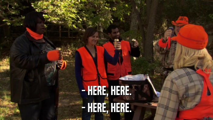 - HERE, HERE. - HERE, HERE. 