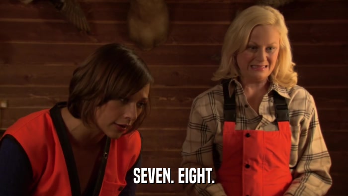 SEVEN. EIGHT.  