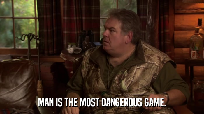 MAN IS THE MOST DANGEROUS GAME.  