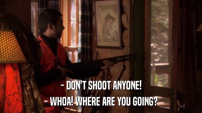 - DON'T SHOOT ANYONE! - WHOA! WHERE ARE YOU GOING? 