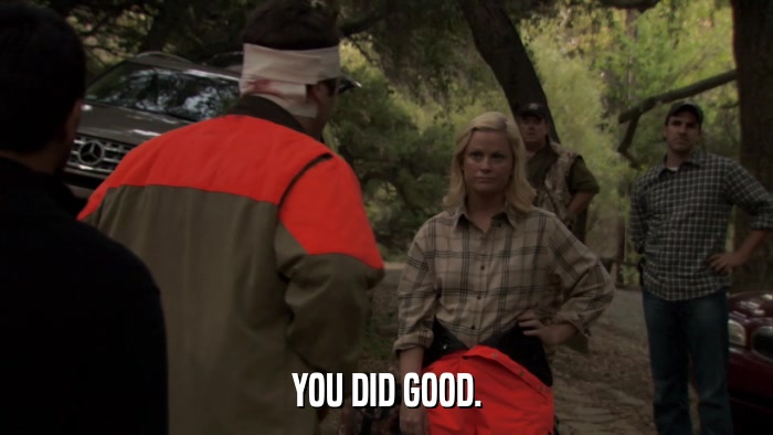 YOU DID GOOD.  