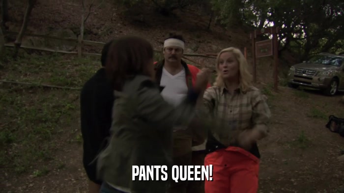 PANTS QUEEN!  