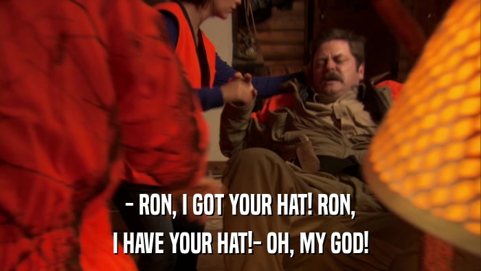 - RON, I GOT YOUR HAT! RON, I HAVE YOUR HAT!- OH, MY GOD! 