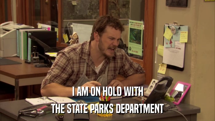 I AM ON HOLD WITH THE STATE PARKS DEPARTMENT 