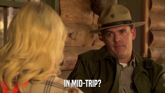 IN MID-TRIP?  