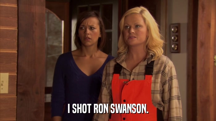 I SHOT RON SWANSON.  