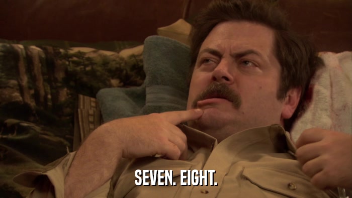 SEVEN. EIGHT.  