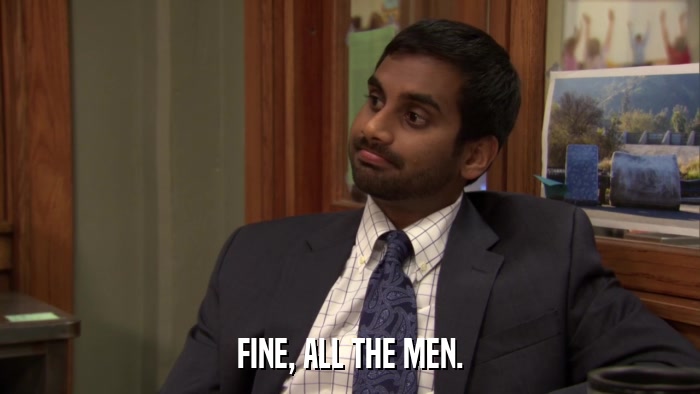 FINE, ALL THE MEN.  
