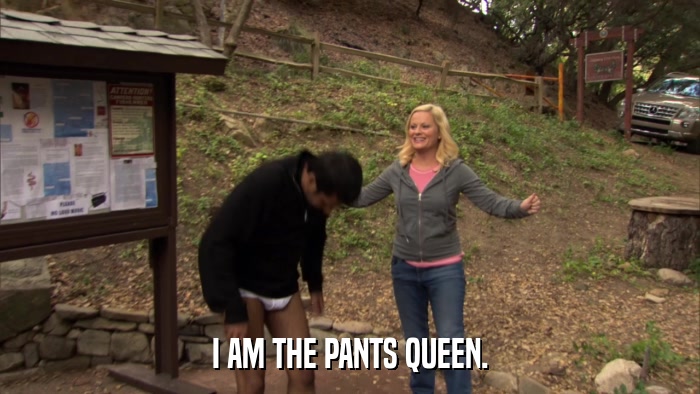 I AM THE PANTS QUEEN.  