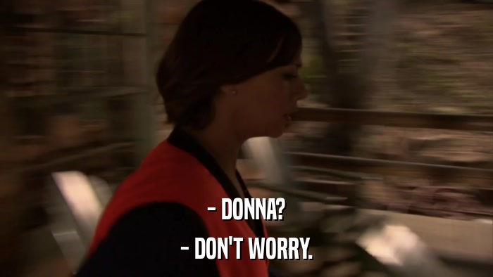 - DONNA? - DON'T WORRY. 