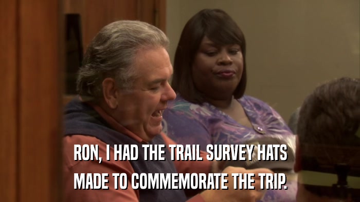 RON, I HAD THE TRAIL SURVEY HATS MADE TO COMMEMORATE THE TRIP. 