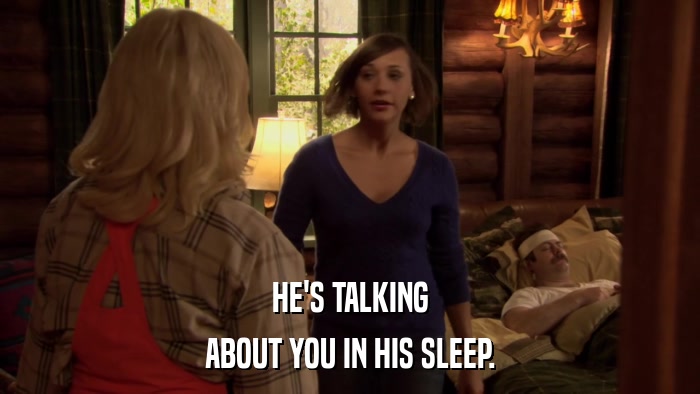 HE'S TALKING ABOUT YOU IN HIS SLEEP. 