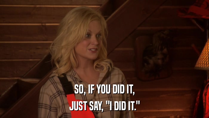 SO, IF YOU DID IT, JUST SAY, 