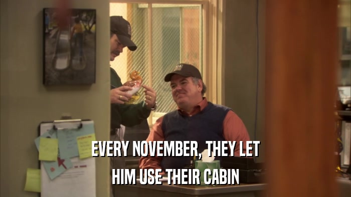 EVERY NOVEMBER, THEY LET HIM USE THEIR CABIN 