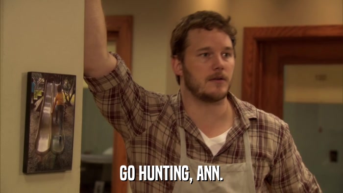 GO HUNTING, ANN.  