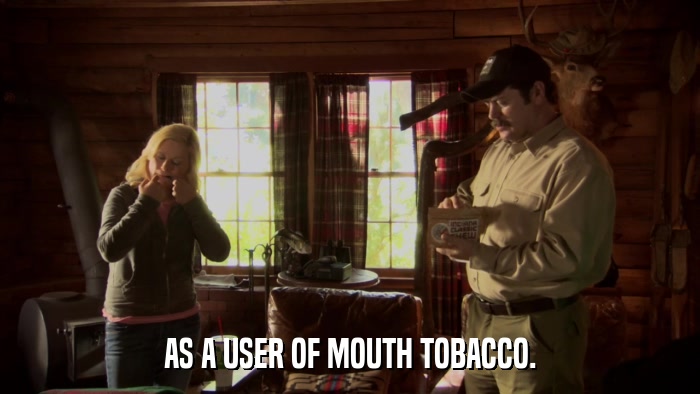 AS A USER OF MOUTH TOBACCO.  