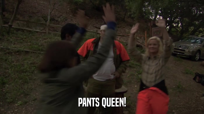 PANTS QUEEN!  