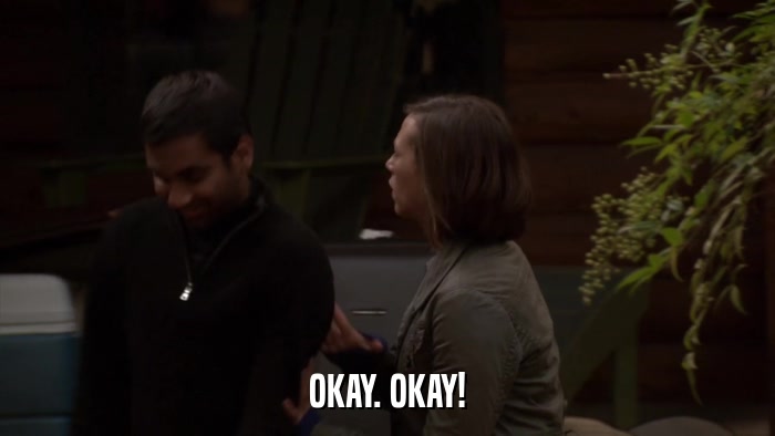 OKAY. OKAY!  