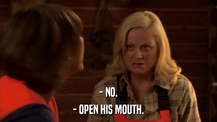 - NO. - OPEN HIS MOUTH. 