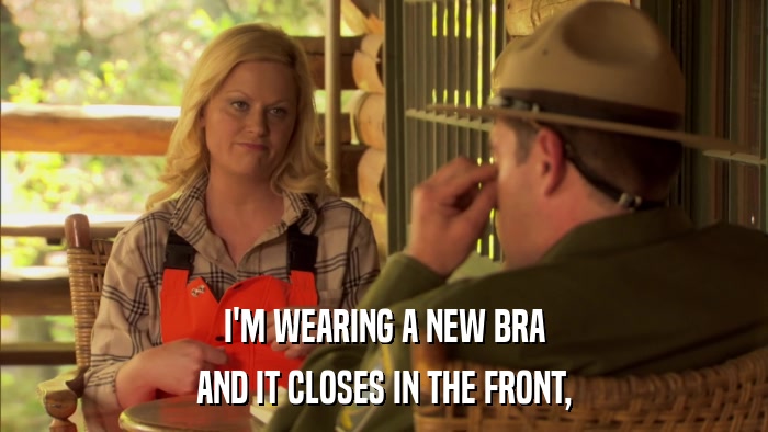 I'M WEARING A NEW BRA AND IT CLOSES IN THE FRONT, 