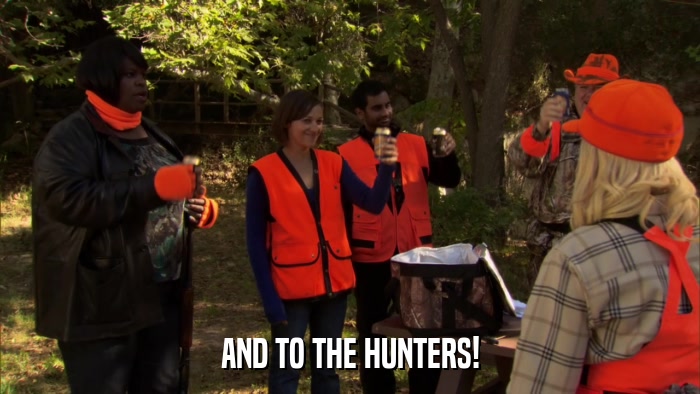 AND TO THE HUNTERS!  