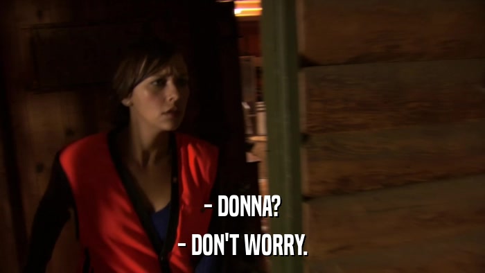 - DONNA? - DON'T WORRY. 