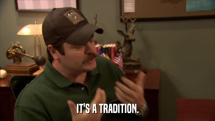 IT'S A TRADITION.  