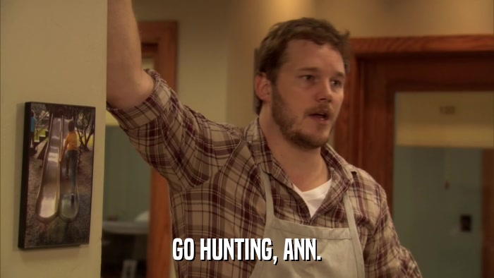 GO HUNTING, ANN.  