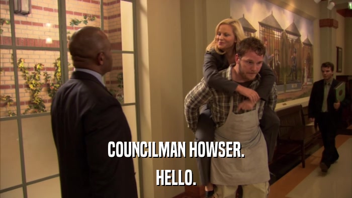 COUNCILMAN HOWSER. HELLO. 