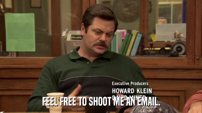 FEEL FREE TO SHOOT ME AN EMAIL.  