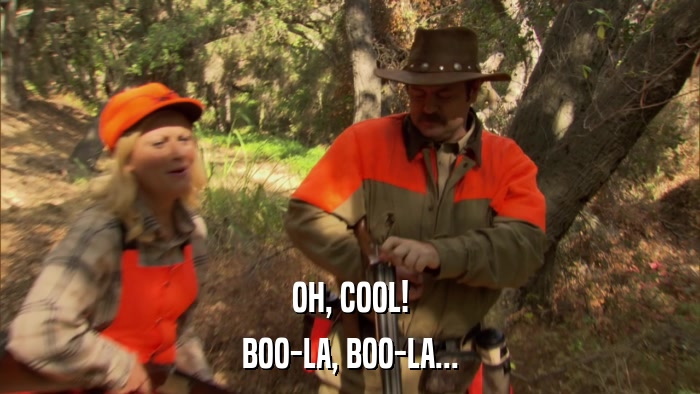 OH, COOL! BOO-LA, BOO-LA... 